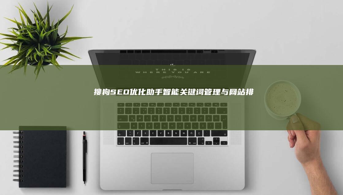 搜狗SEO优化助手：智能关键词管理与网站排名提升工具